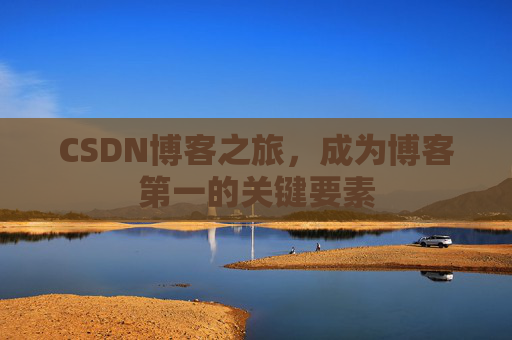 CSDN博客之旅，成为博客第一的关键要素